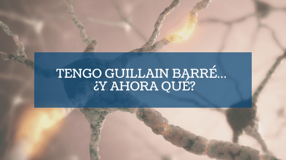 Tengo guillain barré… ¿y ahora qué?