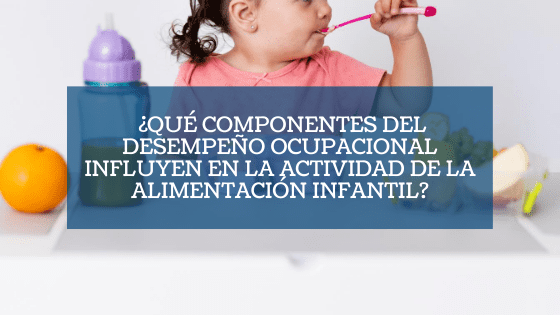 Destacada componentes del desempeño ocupacional influyen en la actividad de la alimentacion infantil