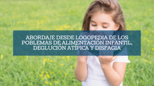 Destacada Abordaje desde logopedia de los poblemas de alimentación infantil, Deglución atípica y Disfagia