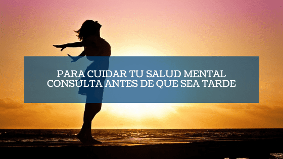 Para cuidar tu salud mental consulta antes de que sea tarde