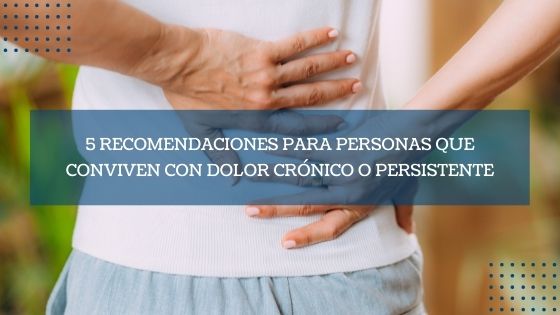 5 recomendaciones para personas que conviven con dolor crónico o persistente