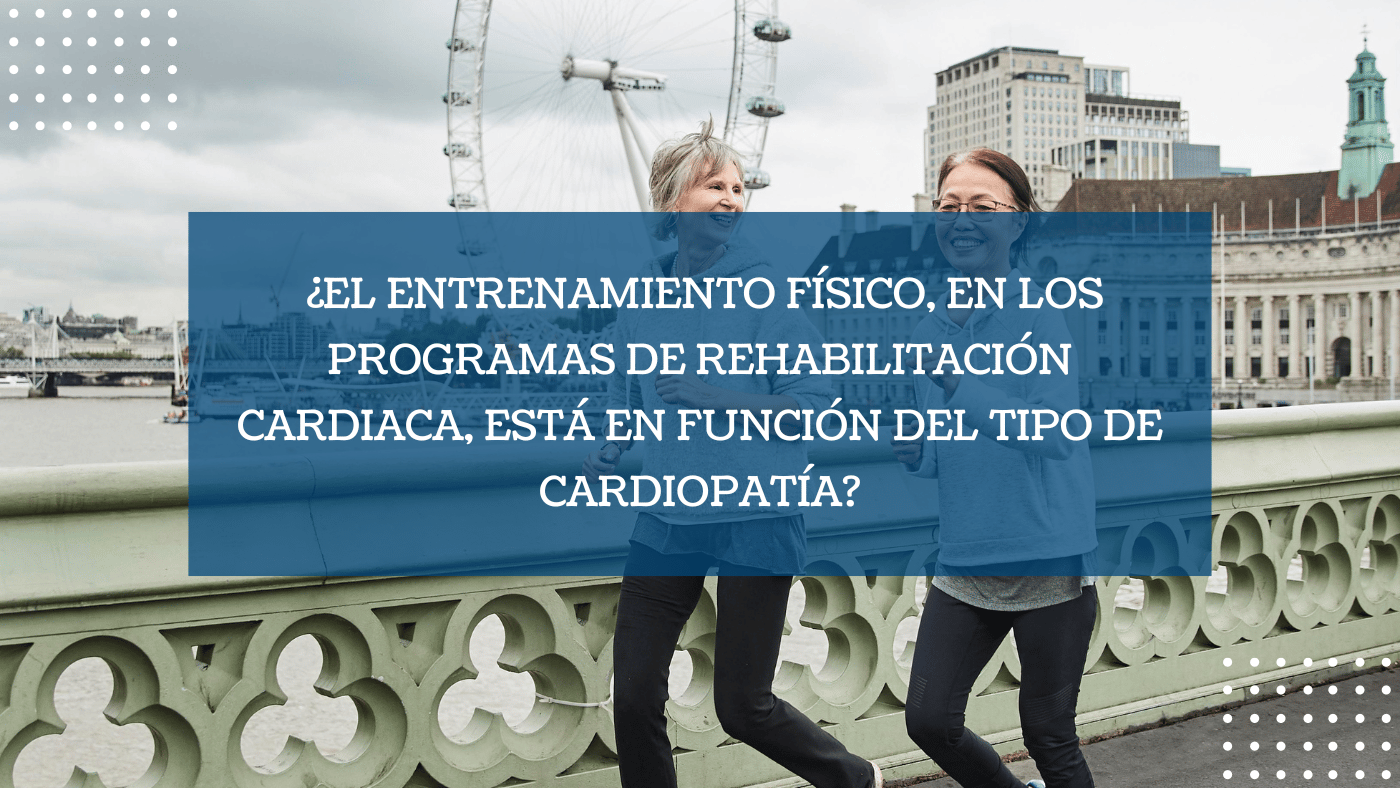 ¿El entrenamiento físico, en los programas de rehabilitación cardiaca, está en función del tipo de cardiopatía?