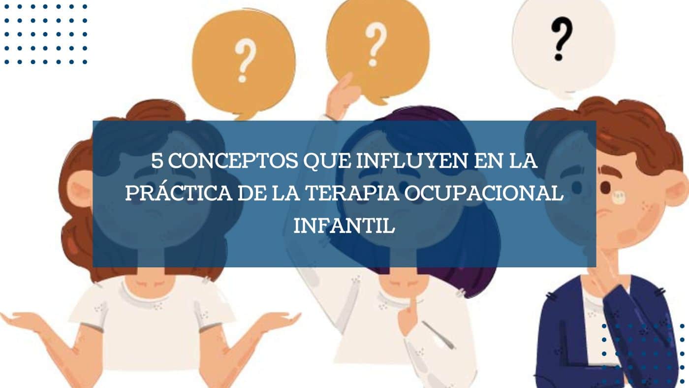 Destacadas conceptos que influyen en la practica de la terapia ocupacional infantil