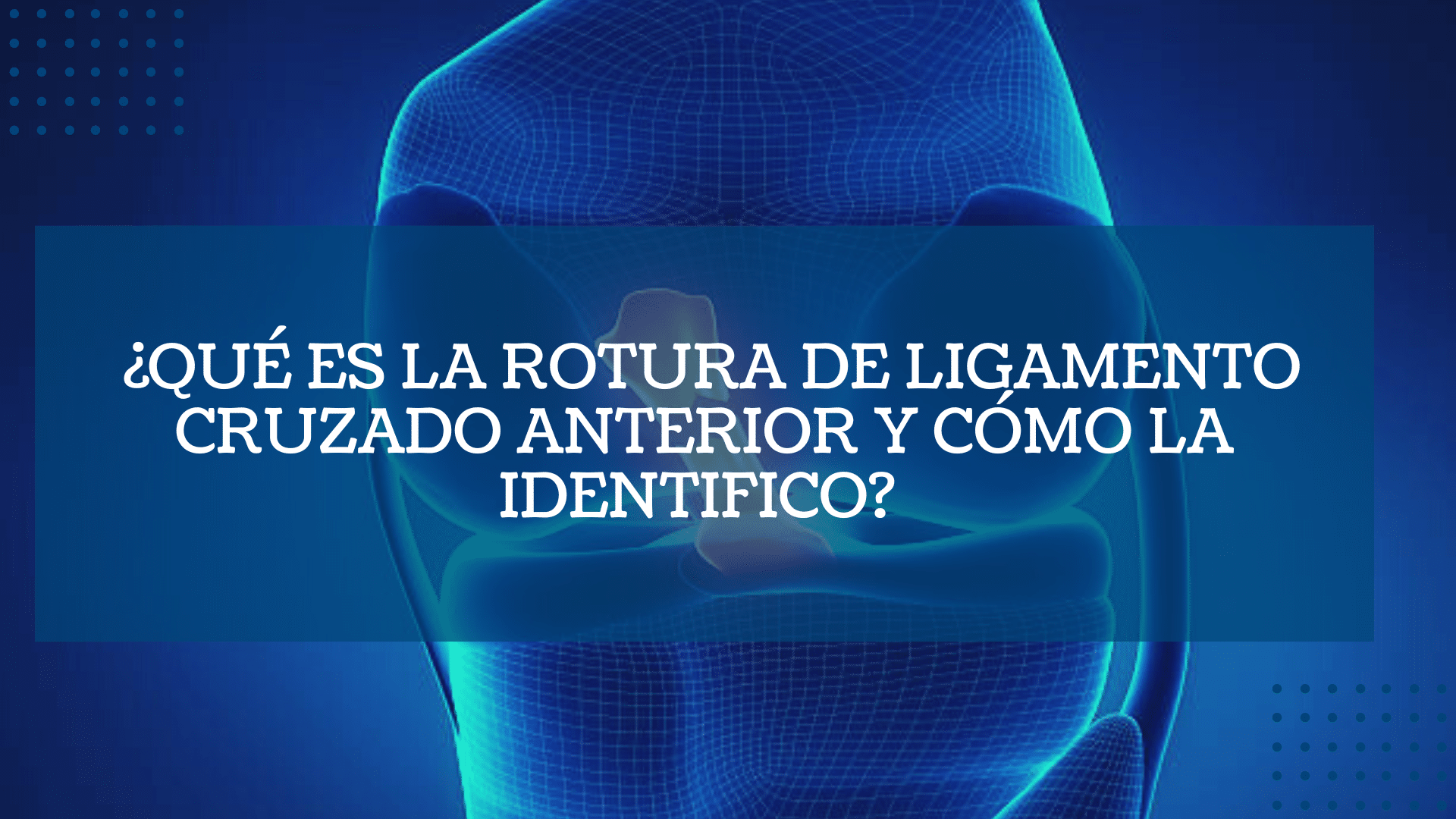 ¿Que es la rotura de ligamento cruzado anterior y como la identifico